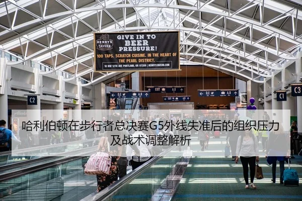 哈利伯顿在步行者总决赛G5外线失准后的组织压力及战术调整解析