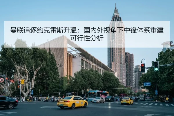曼联追逐约克雷斯升温：国内外视角下中锋体系重建可行性分析